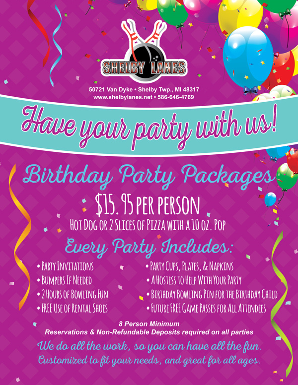 have your party with us, birthday party packages, $15.95 per person, hot dog or 2 slices of pizza with 10 oz. pop, every party includes, party invitations, bumpers if needed, 2 hours of bowling, free use of rental shoes, party cups plates napkins, a hostess to help with your party, birthday bowling pin for the birthday child, future free game passes for all attendees,